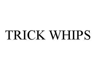 TRICK WHIPS