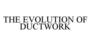 THE EVOLUTION OF DUCTWORK