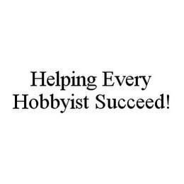 HELPING EVERY HOBBYIST SUCCEED!