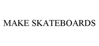 MAKE SKATEBOARDS