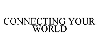 CONNECTING YOUR WORLD