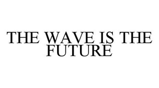 THE WAVE IS THE FUTURE