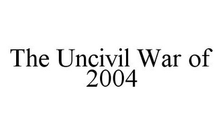 THE UNCIVIL WAR OF 2004