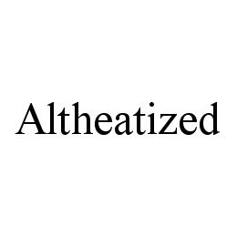 ALTHEATIZED