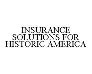 INSURANCE SOLUTIONS FOR HISTORIC AMERICA