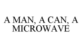 A MAN, A CAN, A MICROWAVE