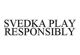 SVEDKA PLAY RESPONSIBLY