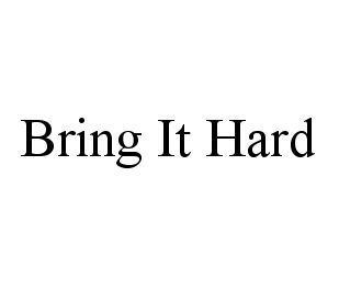 BRING IT HARD