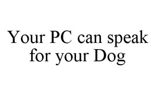 YOUR PC CAN SPEAK FOR YOUR DOG