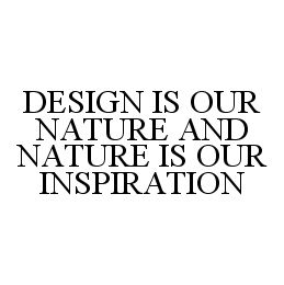 DESIGN IS OUR NATURE AND NATURE IS OUR INSPIRATION