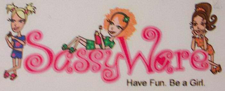 SASSYWARE HAVE FUN. BE A GIRL.