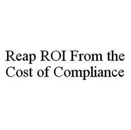 REAP ROI FROM THE COST OF COMPLIANCE