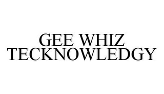 GEE WHIZ TECKNOWLEDGY