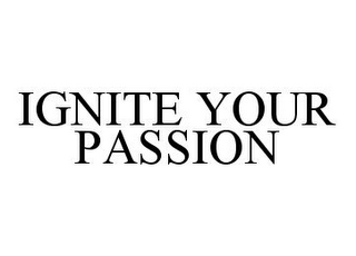 IGNITE YOUR PASSION