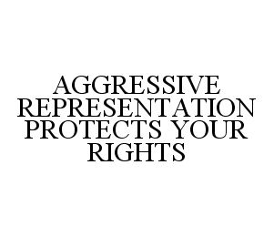 AGGRESSIVE REPRESENTATION PROTECTS YOUR RIGHTS