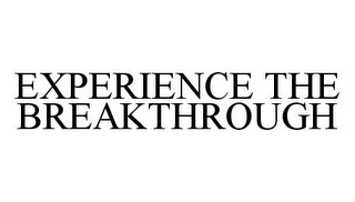 EXPERIENCE THE BREAKTHROUGH