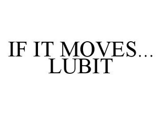 IF IT MOVES...LUBIT