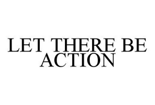 LET THERE BE ACTION