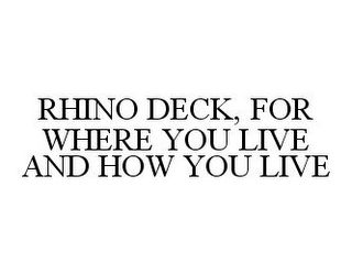 RHINO DECK, FOR WHERE YOU LIVE AND HOW YOU LIVE