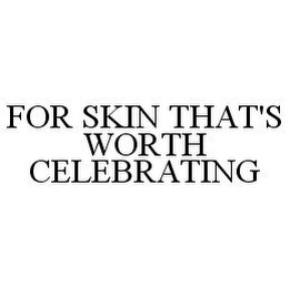 FOR SKIN THAT'S WORTH CELEBRATING