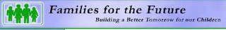 FAMILIES FOR THE FUTURE BUILDING A BETTER TOMORROW FOR OUR CHILDREN
