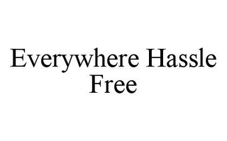 EVERYWHERE HASSLE FREE