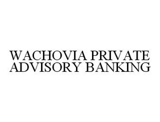 WACHOVIA PRIVATE ADVISORY BANKING