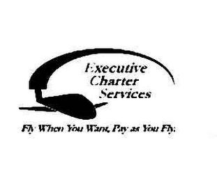 EXECUTIVE CHARTER SERVICES FLY WHEN YOU WANT, PAY AS YOU FLY