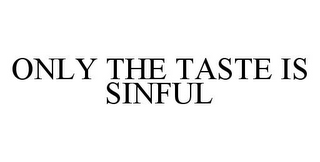 ONLY THE TASTE IS SINFUL