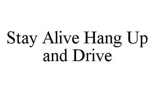 STAY ALIVE HANG UP AND DRIVE