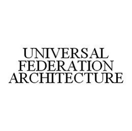 UNIVERSAL FEDERATION ARCHITECTURE