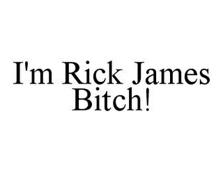 I'M RICK JAMES BITCH!