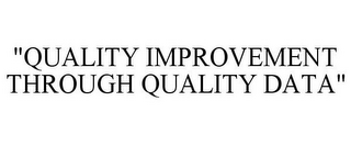 "QUALITY IMPROVEMENT THROUGH QUALITY DATA"