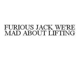 FURIOUS JACK WE'RE MAD ABOUT LIFTING