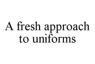 A FRESH APPROACH TO UNIFORMS