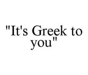 "IT'S GREEK TO YOU"