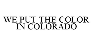 WE PUT THE COLOR IN COLORADO