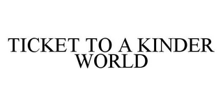 TICKET TO A KINDER WORLD