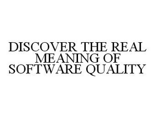 DISCOVER THE REAL MEANING OF SOFTWARE QUALITY