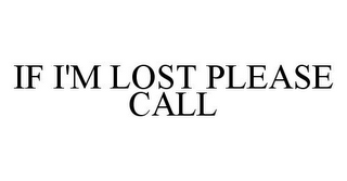 IF I'M LOST PLEASE CALL