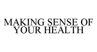 MAKING SENSE OF YOUR HEALTH