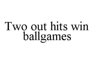 TWO OUT HITS WIN BALLGAMES