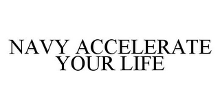 NAVY ACCELERATE YOUR LIFE