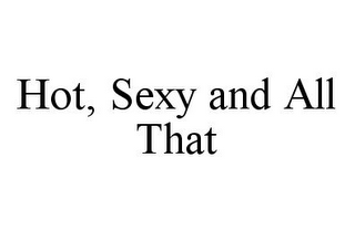 HOT, SEXY AND ALL THAT