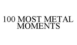 100 MOST METAL MOMENTS