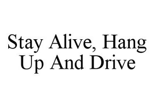 STAY ALIVE, HANG UP AND DRIVE