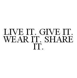 LIVE IT. GIVE IT. WEAR IT. SHARE IT.