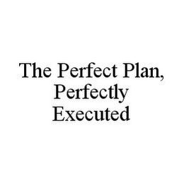 THE PERFECT PLAN, PERFECTLY EXECUTED