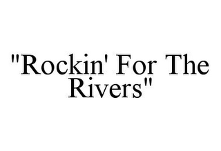 "ROCKIN' FOR THE RIVERS"