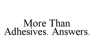 MORE THAN ADHESIVES. ANSWERS.